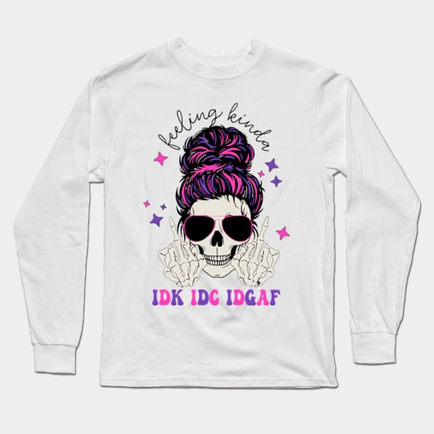 Feeling Kinda Idk Idc Idgaf Long Sleeve T-Shirt by taylerray